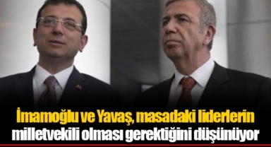 İmamoğlu ve Yavaş, masadaki liderlerin milletvekili olması gerektiğini düşünüyor