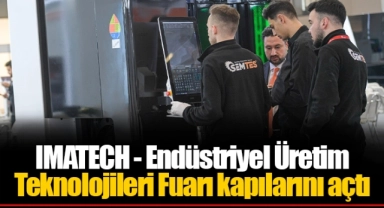 IMATECH - Endüstriyel Üretim Teknolojileri Fuarı kapılarını açtı