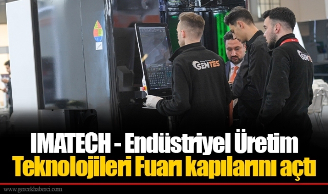 IMATECH - Endüstriyel Üretim Teknolojileri Fuarı kapılarını açtı