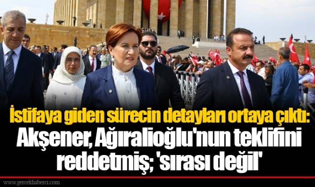 İstifaya giden sürecin detayları ortaya çıktı: Akşener, Ağıralioğlu'nun teklifini reddetmiş; 'sırası değil'
