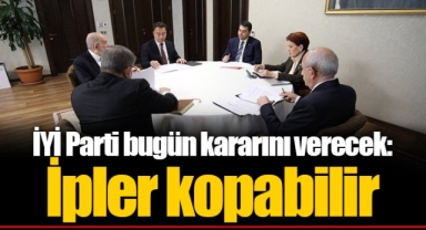 İYİ Parti bugün kararını verecek: İpler kopabilir