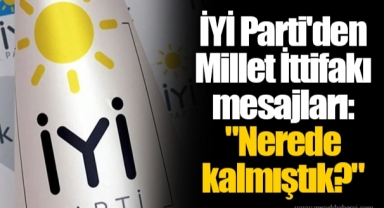 İYİ Parti'den Millet İttifakı mesajları: