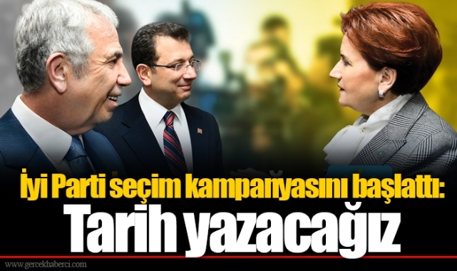 İyi Parti seçim kampanyasını başlattı: Tarih yazacağız