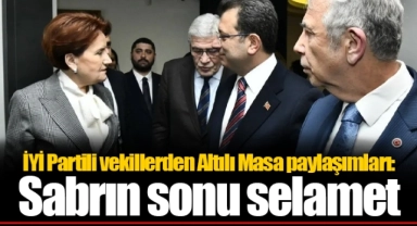 İYİ Partili vekillerden Altılı Masa paylaşımları: Sabrın sonu selamet