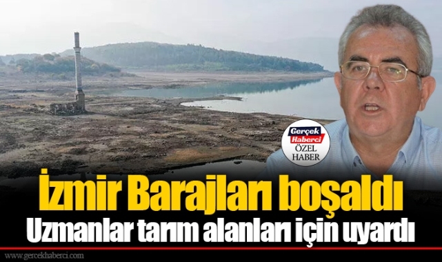İzmir Barajları boşaldı Uzmanlar tarım alanları için uyardı