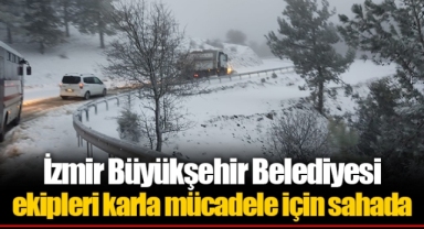İzmir Büyükşehir Belediyesi ekipleri karla mücadele için sahada