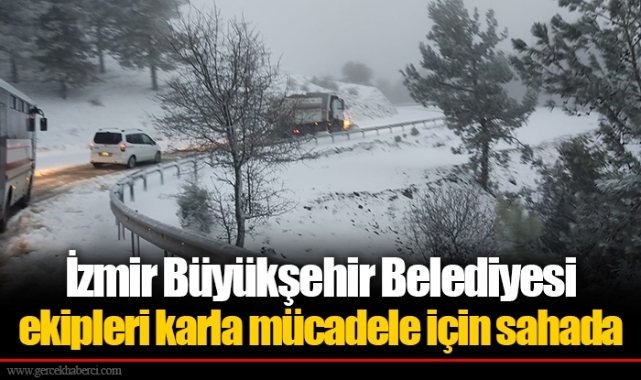 İzmir Büyükşehir Belediyesi ekipleri karla mücadele için sahada