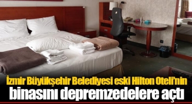 İzmir Büyükşehir Belediyesi eski Hilton Oteli’nin binasını depremzedelere açtı