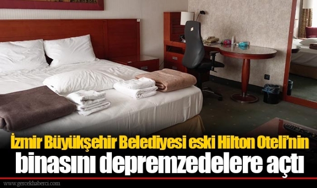 İzmir Büyükşehir Belediyesi eski Hilton Oteli’nin binasını depremzedelere açtı