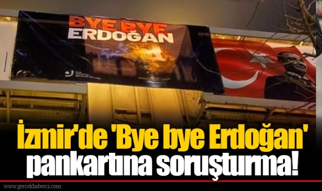 İzmir'de 'Bye bye Erdoğan' pankartına soruşturma!