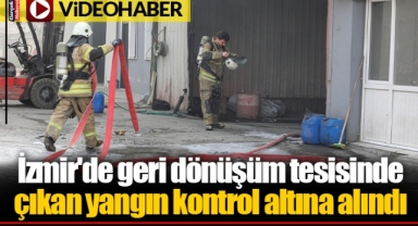 İzmir'de geri dönüşüm tesisinde çıkan yangın kontrol altına alındı