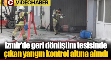 İzmir'de geri dönüşüm tesisinde çıkan yangın kontrol altına alındı
