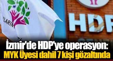 İzmir'de HDP'ye operasyon: MYK Üyesi dahil 7 kişi gözaltında