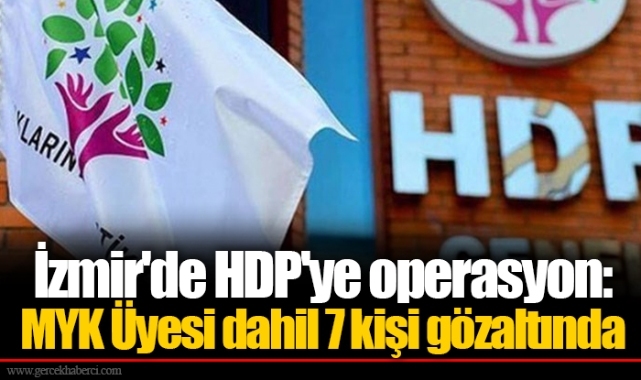 İzmir&#039;de HDP&#039;ye operasyon: MYK Üyesi dahil 7 kişi gözaltında