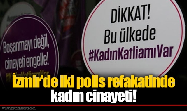 İzmir'de iki polis refakatinde kadın cinayeti!