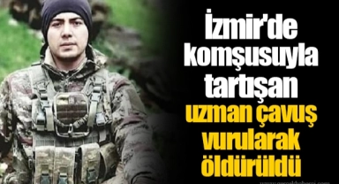 İzmir'de komşusuyla tartışan uzman çavuş vurularak öldürüldü