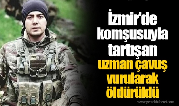 İzmir'de komşusuyla tartışan uzman çavuş vurularak öldürüldü