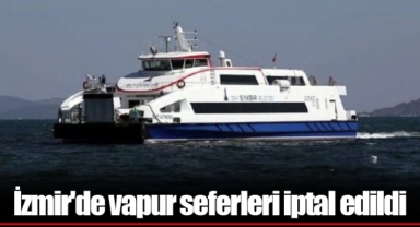İzmir'de vapur seferleri iptal edildi