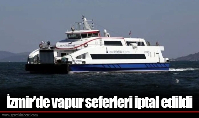 İzmir'de vapur seferleri iptal edildi