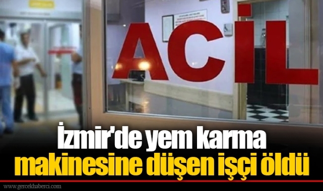 İzmir'de yem karma makinesine düşen işçi öldü