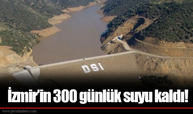 İzmir’in 300 günlük suyu kaldı!
