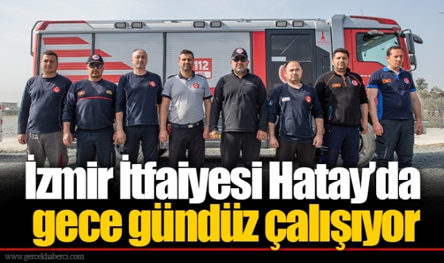 İzmir İtfaiyesi Hatay’da gece gündüz çalışıyor