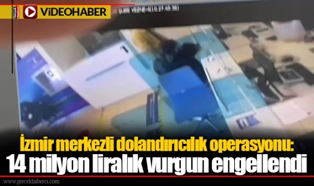 İzmir merkezli dolandırıcılık operasyonu: 14 milyon liralık vurgun engellendi