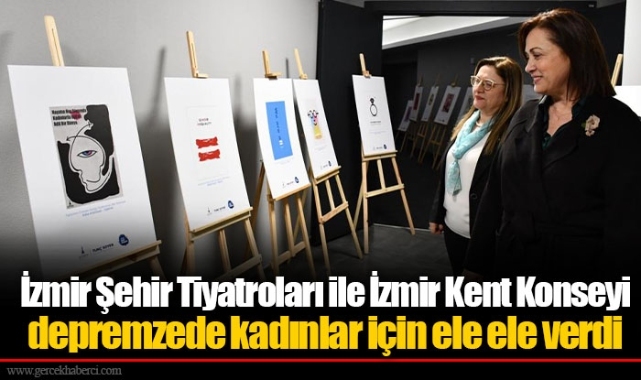 İzmir Şehir Tiyatroları ile İzmir Kent Konseyi depremzede kadınlar için ele ele verdi
