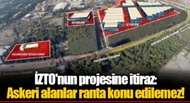 İZTO'nun projesine itiraz: Askeri alanlar ranta konu edilemez!