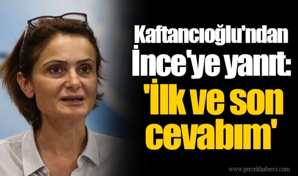 Kaftancıoğlu'ndan İnce'ye yanıt: 'İlk ve son  cevabım'
