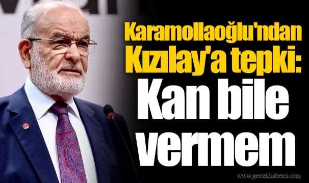 Karamollaoğlu'ndan Kızılay'a tepki: Kan bile vermem
