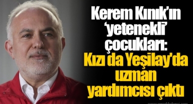 Kerem Kınık’ın ‘yetenekli’ çocukları: Kızı da Yeşilay'da uzman yardımcısı çıktı