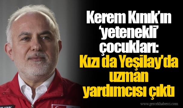 Kerem Kınık’ın ‘yetenekli’ çocukları: Kızı da Yeşilay'da uzman yardımcısı çıktı