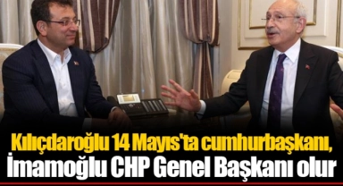 Kılıçdaroğlu 14 Mayıs'ta cumhurbaşkanı, İmamoğlu CHP Genel Başkanı olur