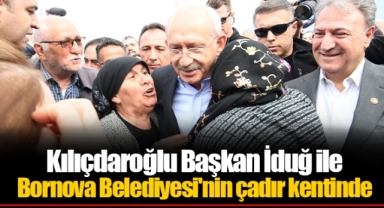 Kılıçdaroğlu Başkan İduğ ile Bornova Belediyesi'nin çadır kentinde