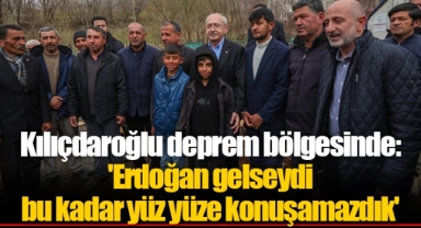 Kılıçdaroğlu deprem bölgesinde: 'Erdoğan gelseydi bu kadar yüz yüze konuşamazdık'