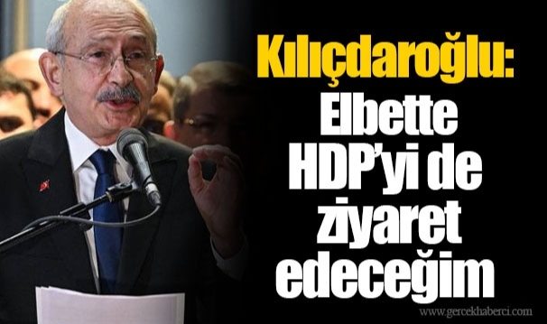Kılıçdaroğlu: Elbette HDP’yi de ziyaret edeceğim