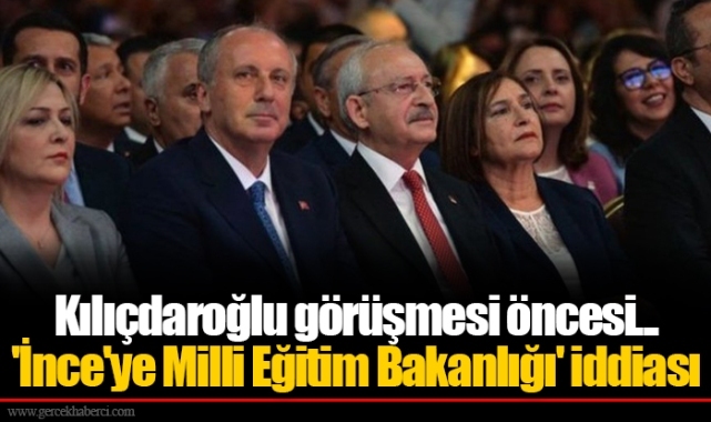 Kılıçdaroğlu görüşmesi öncesi... &#039;İnce&#039;ye Milli Eğitim Bakanlığı&#039; iddiası