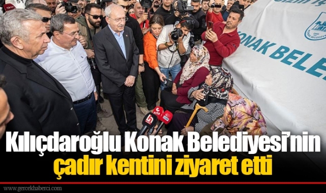 Kılıçdaroğlu Konak Belediyesi’nin çadır kentini ziyaret etti