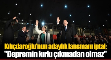 Kılıçdaroğlu'nun adaylık lansmanı iptal; "Depremin kırkı çıkmadan olmaz"