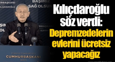 Kılıçdaroğlu söz verdi: Depremzedelerin evlerini ücretsiz yapacağız
