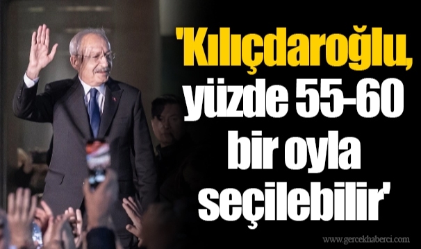 'Kılıçdaroğlu, yüzde 55-60 bir oyla seçilebilir'