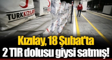 Kızılay, 18 Şubat'ta 2 TIR dolusu giysi satmış!