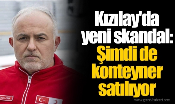 Kızılay'da yeni skandal: Şimdi de konteyner satılıyor