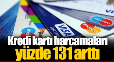 Kredi kartı harcamaları yüzde 131 arttı