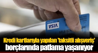 Kredi kartlarıyla yapılan 'taksitli alışveriş' borçlarında patlama yaşanıyor