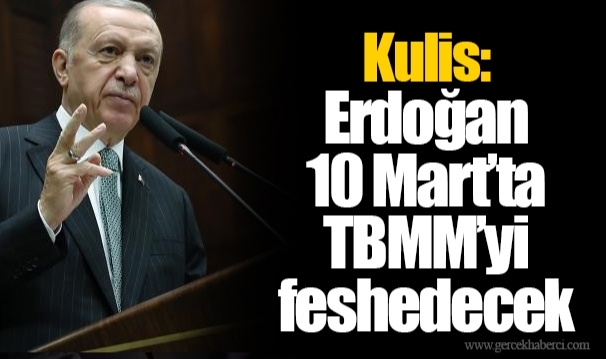Kulis: Erdoğan 10 Mart’ta TBMM’yi feshedecek