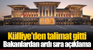 Külliye'den talimat gitti Bakanlardan ardı sıra açıklama
