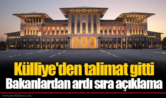 Külliye&#039;den talimat gitti Bakanlardan ardı sıra açıklama