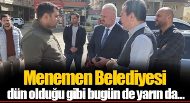 Menemen Belediyesi dün olduğu gibi bugün de yarın da…